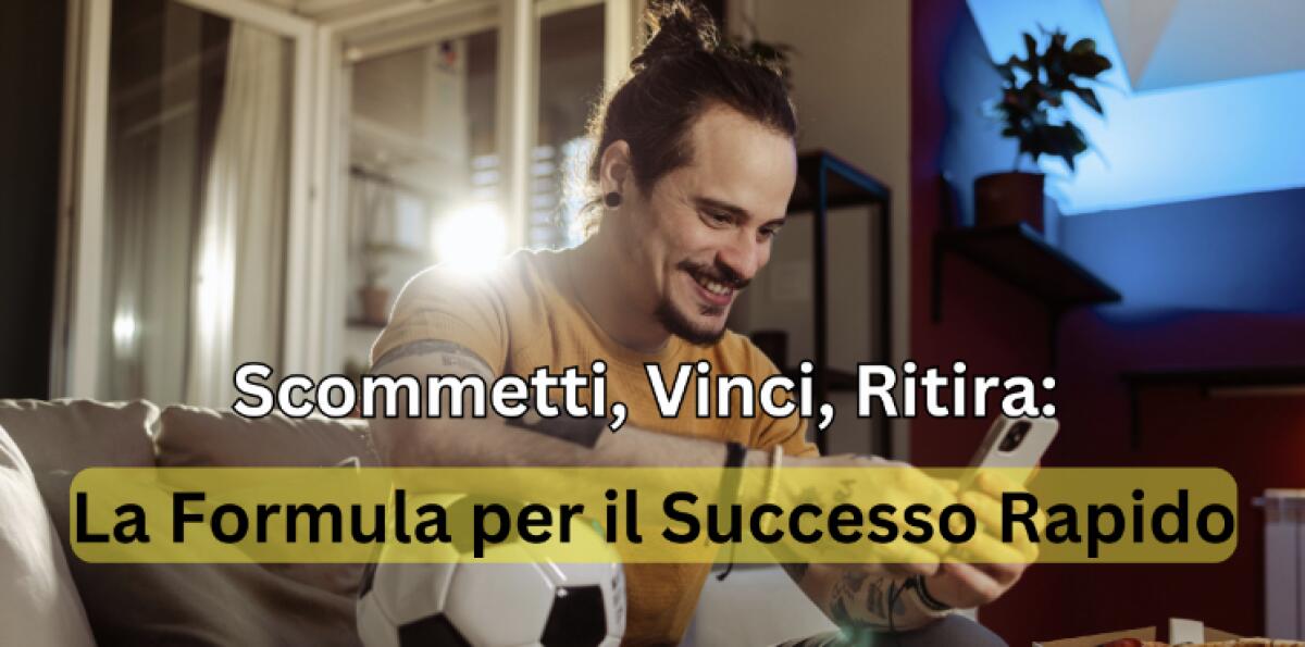 Scommetti, Vinci, Ritira: La Formula per il Successo Rapido - 