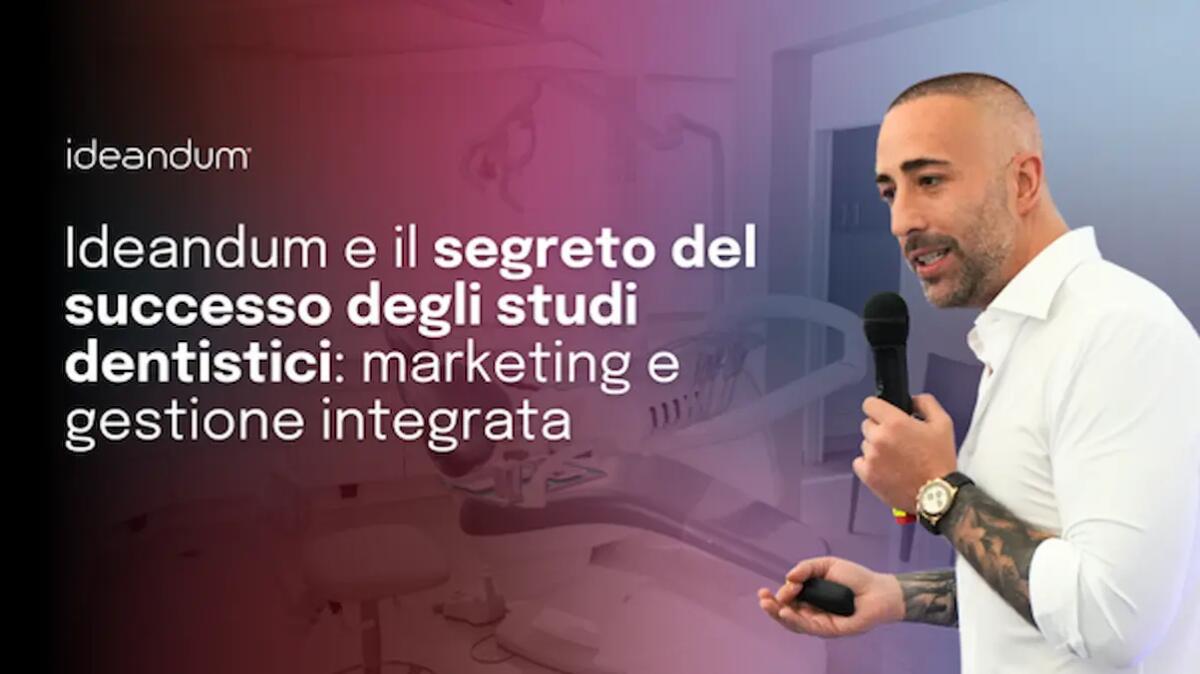 Ideandum e il segreto del successo degli studi dentistici: marketing e gestione integrata - 