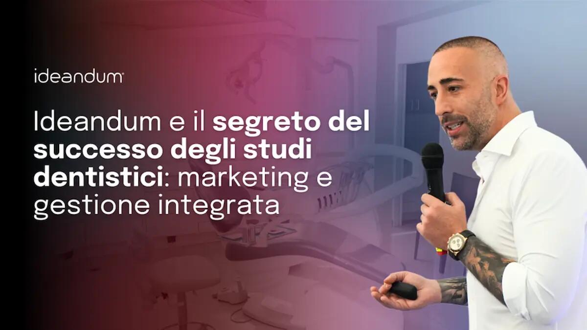 Ideandum e il segreto del successo degli studi dentistici: marketing e gestione integrata - 