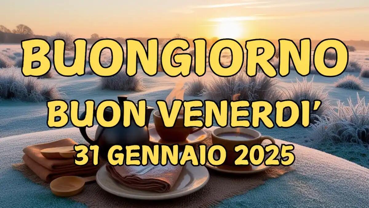 Immagini e Frasi di Buongiorno per Venerdì 31 Gennaio 2025 - 