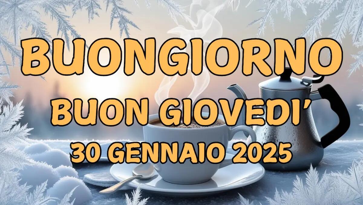 Immagini e frasi di Buongiorno per Giovedì 30 Gennaio 2025 - 