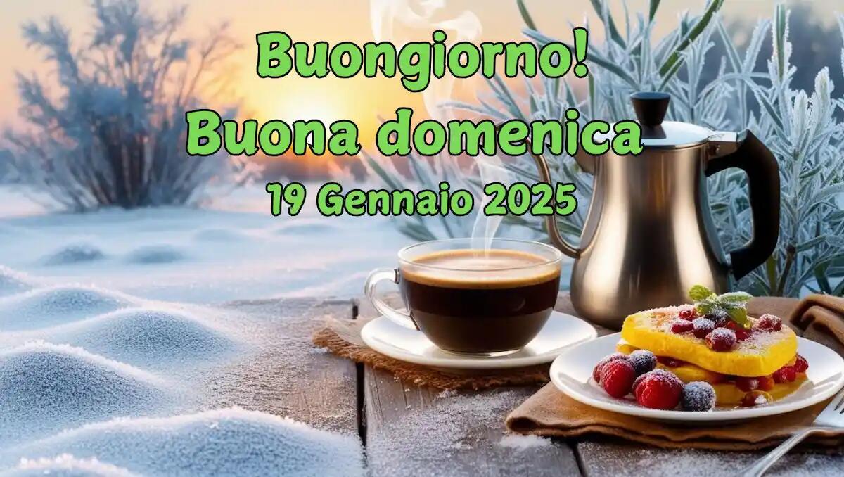 Immagini e frasi di "Buongiorno" da condividere per Domenica 19 Gennaio 2025 - 