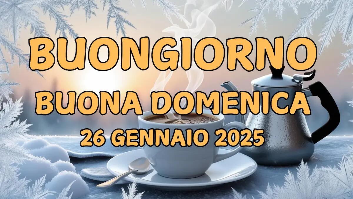 Immagini e frasi di Buongiorno e Buona Domenica del 26 Gennaio 2025 -