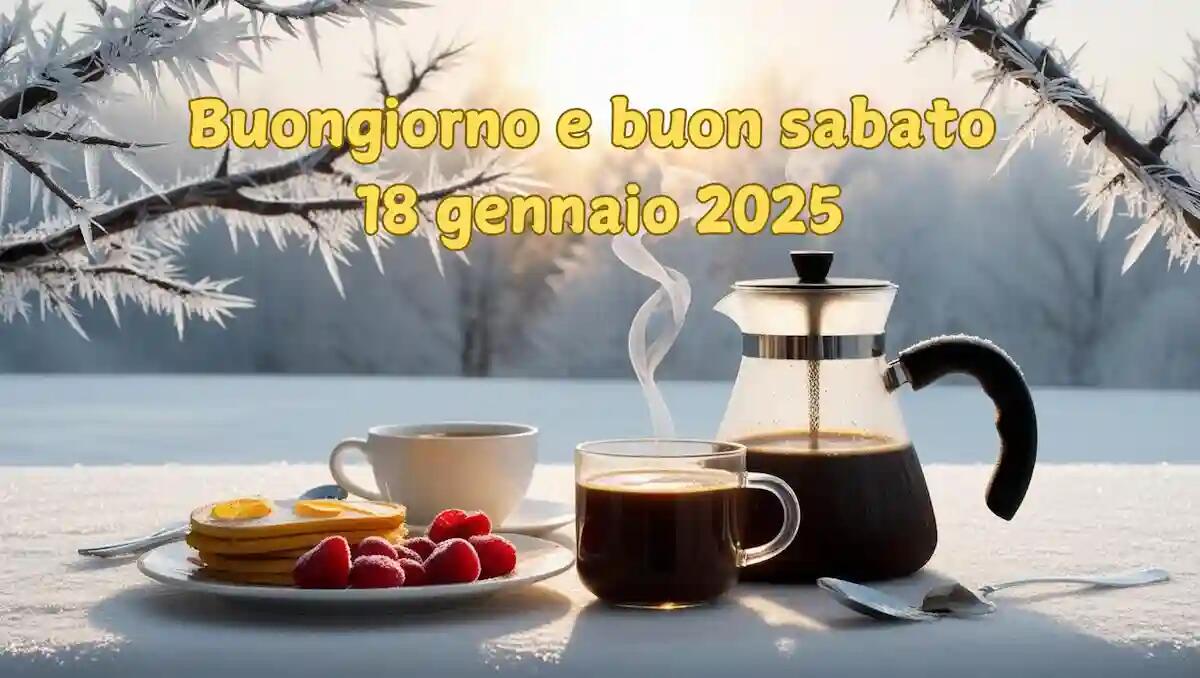 Immagini e frasi di Buongiorno per Sabato 18 Gennaio 2025: le più belle - 