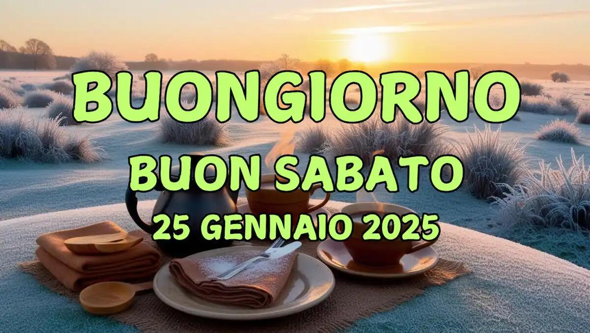 Immagini e frasi di Buongiorno per Sabato 25 Gennaio 2025: le più belle - 