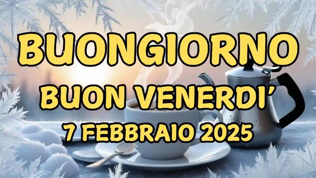 Immagini e frasi di Buongiorno per Venerdì 7 Febbraio 2025 - 