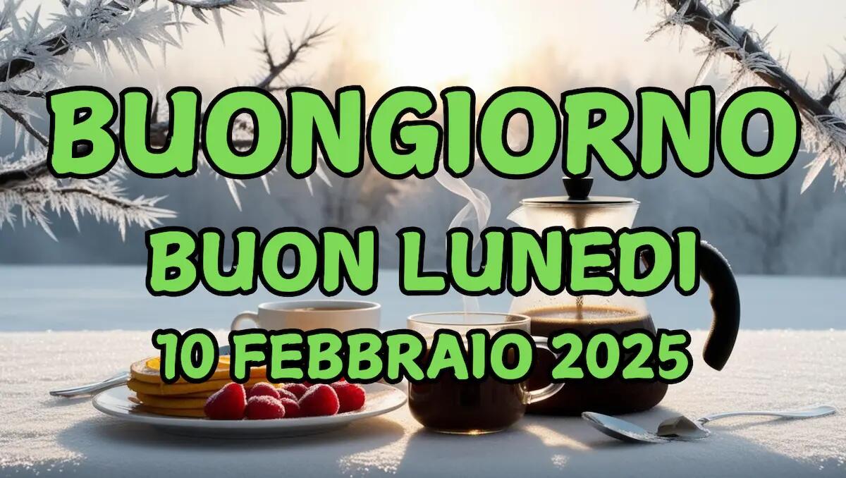 Immagini e frasi di Buongiorno per Lunedì 10 Febbraio 2025 - 