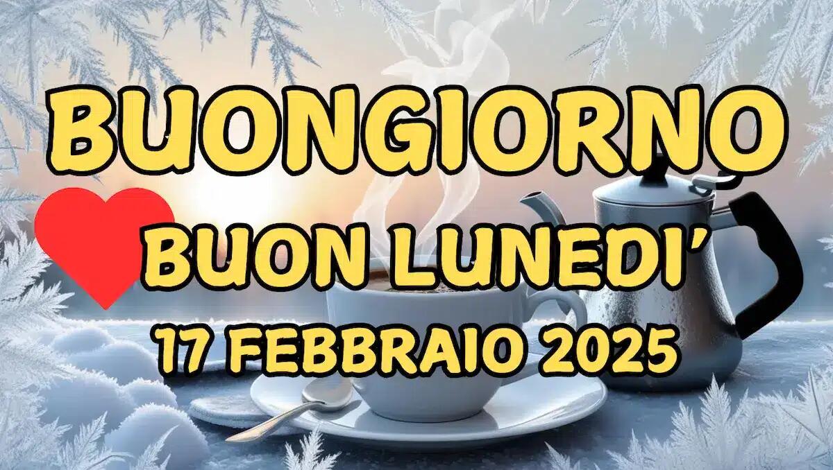 Immagini e frasi di Buongiorno per lunedì 17 febbraio 2025 - 