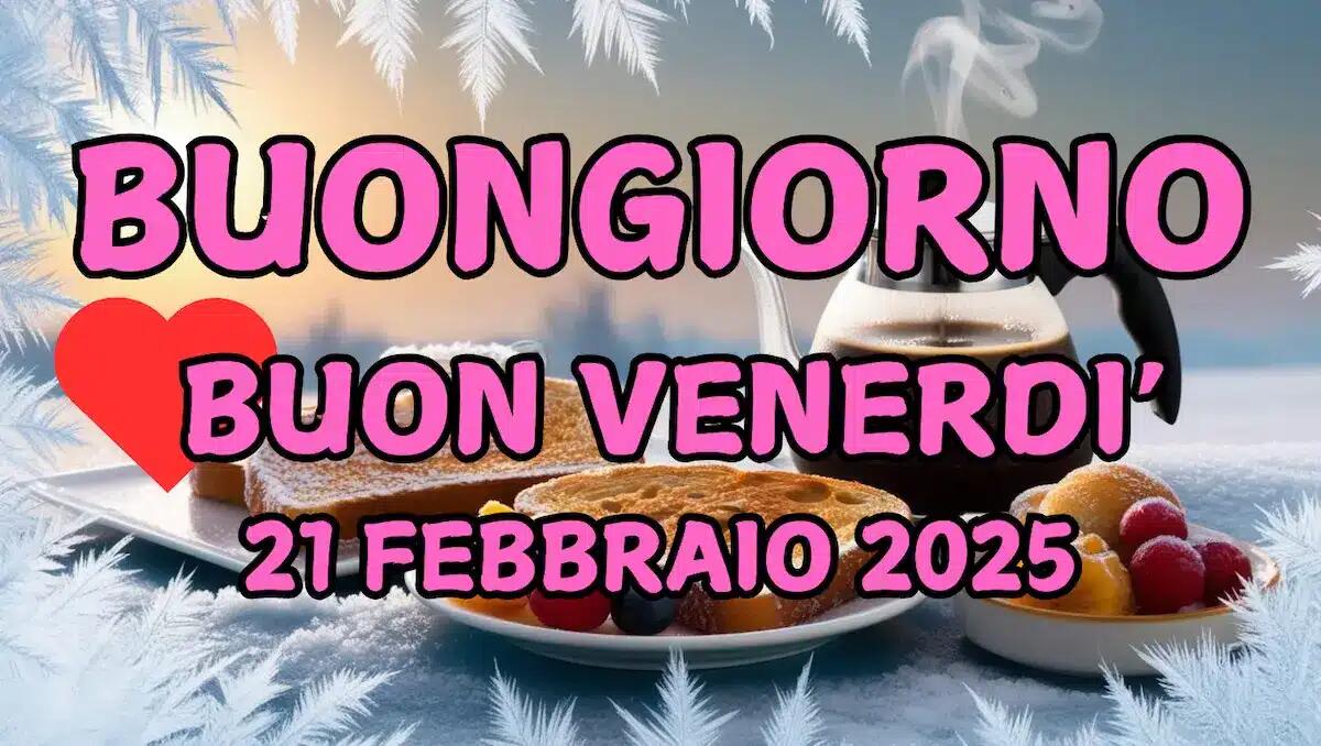 Immagini e frasi di buongiorno per venerdì 21 febbraio 2025 - 