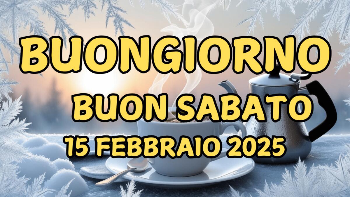 Immagini e frasi di Buongiorno per sabato 15 Febbraio 2025 - 