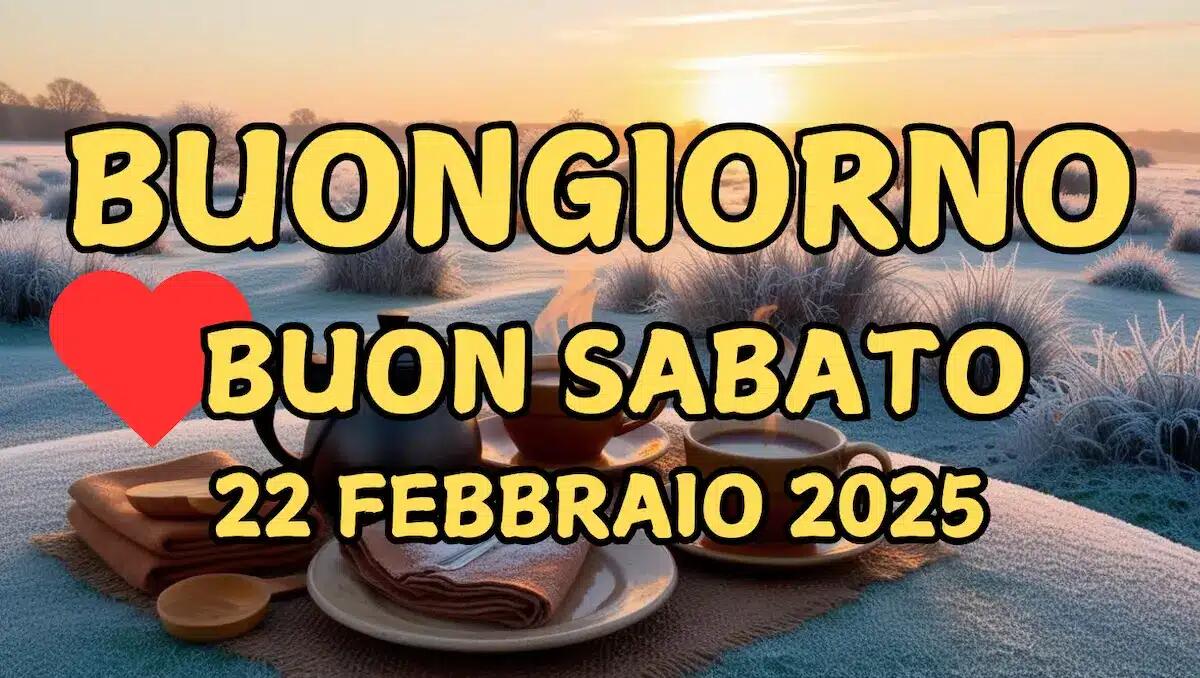 Immagini e frasi di Buongiorno per Sabato 22 Febbraio 2025 - 
