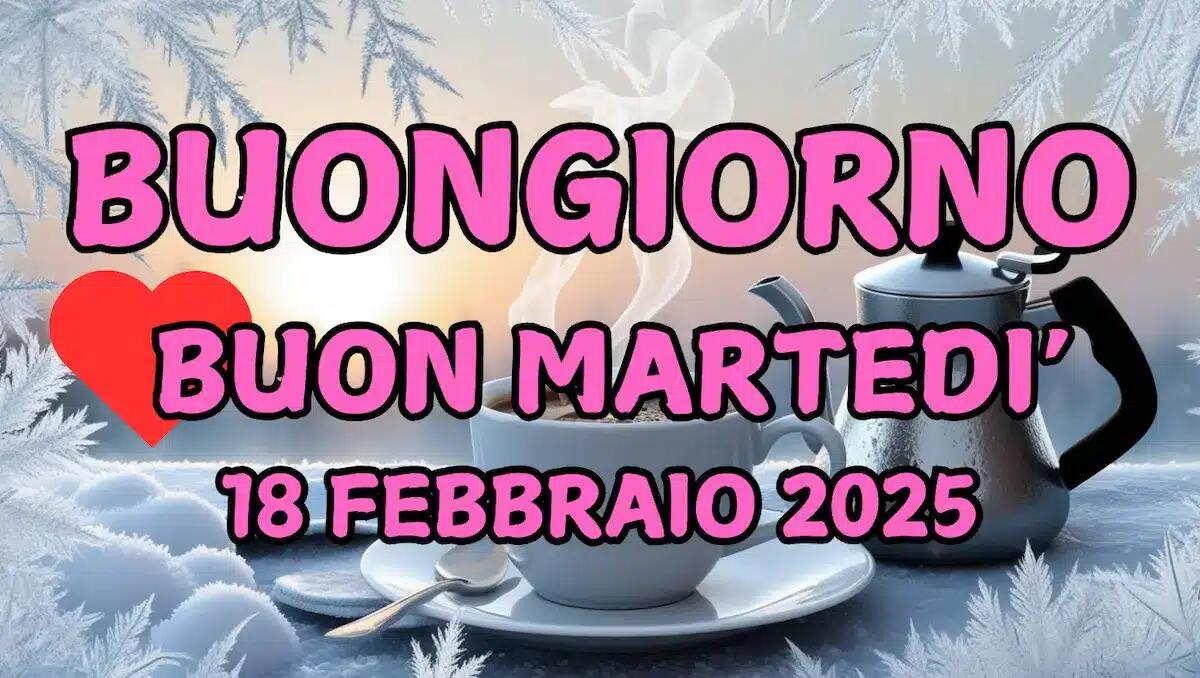 Immagini e frasi di Buongiorno per Martedì 18 Febbraio 2025 - 