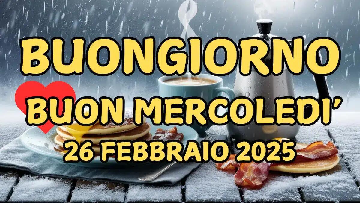 Immagini e frasi di buongiorno per mercoledì 26 febbraio 2025 - 