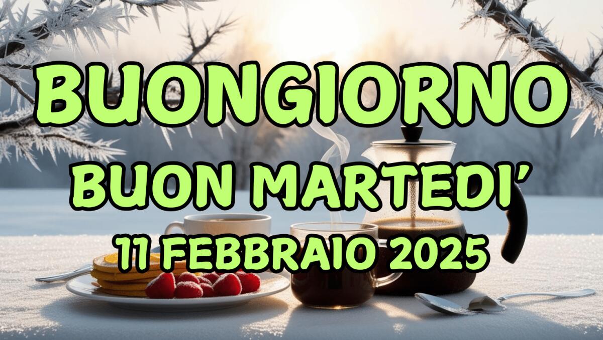 Immagini e frasi di Buongiorno per martedì 11 Febbraio 2025 - 