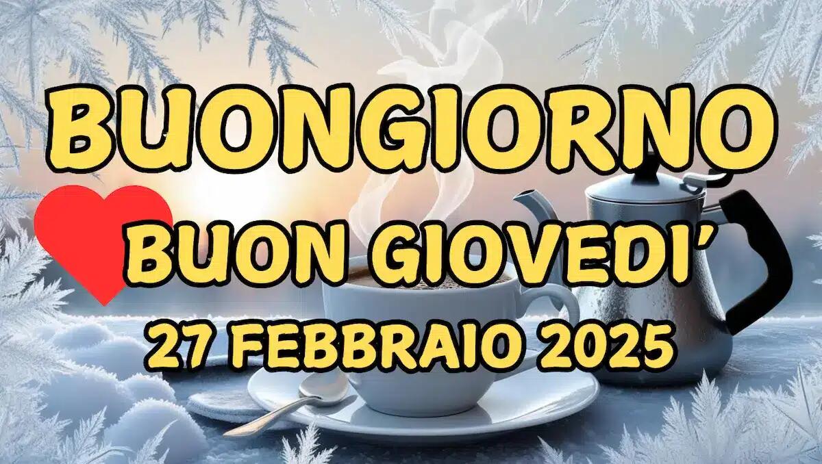 Immagini e Frasi di Buongiorno per Giovedì 27 Febbraio 2025 - 