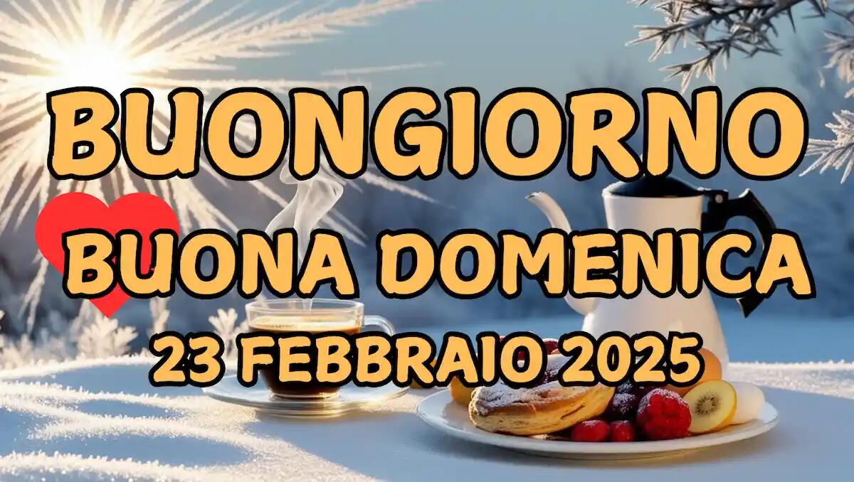 Immagini e frasi di Buongiorno per domenica 23 febbraio 2025 - 