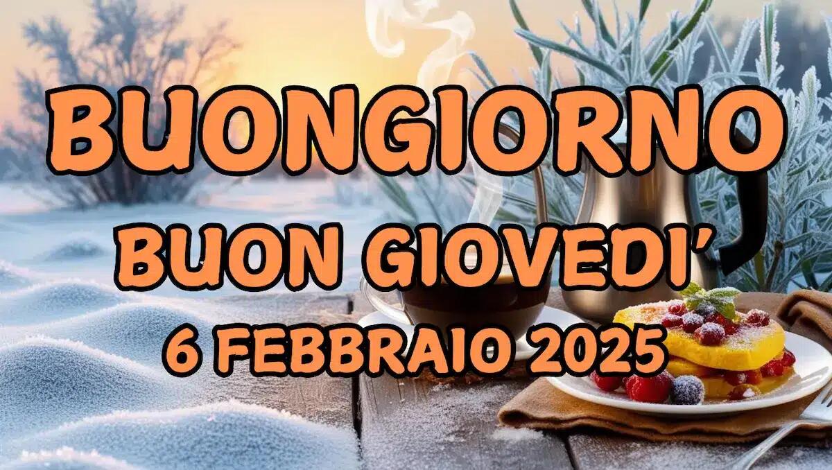Immagini e frasi di Buongiorno per Giovedì 6 Febbraio 2025 - 