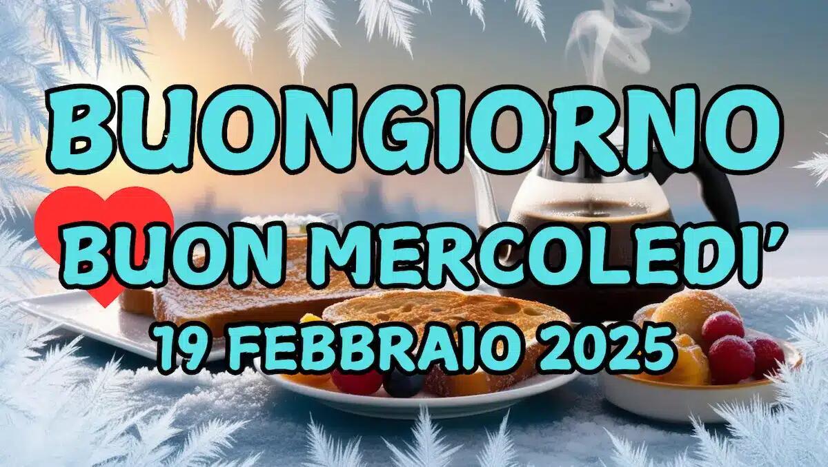 Immagini e frasi di Buongiorno per Mercoledì 19 Febbraio 2025 - 