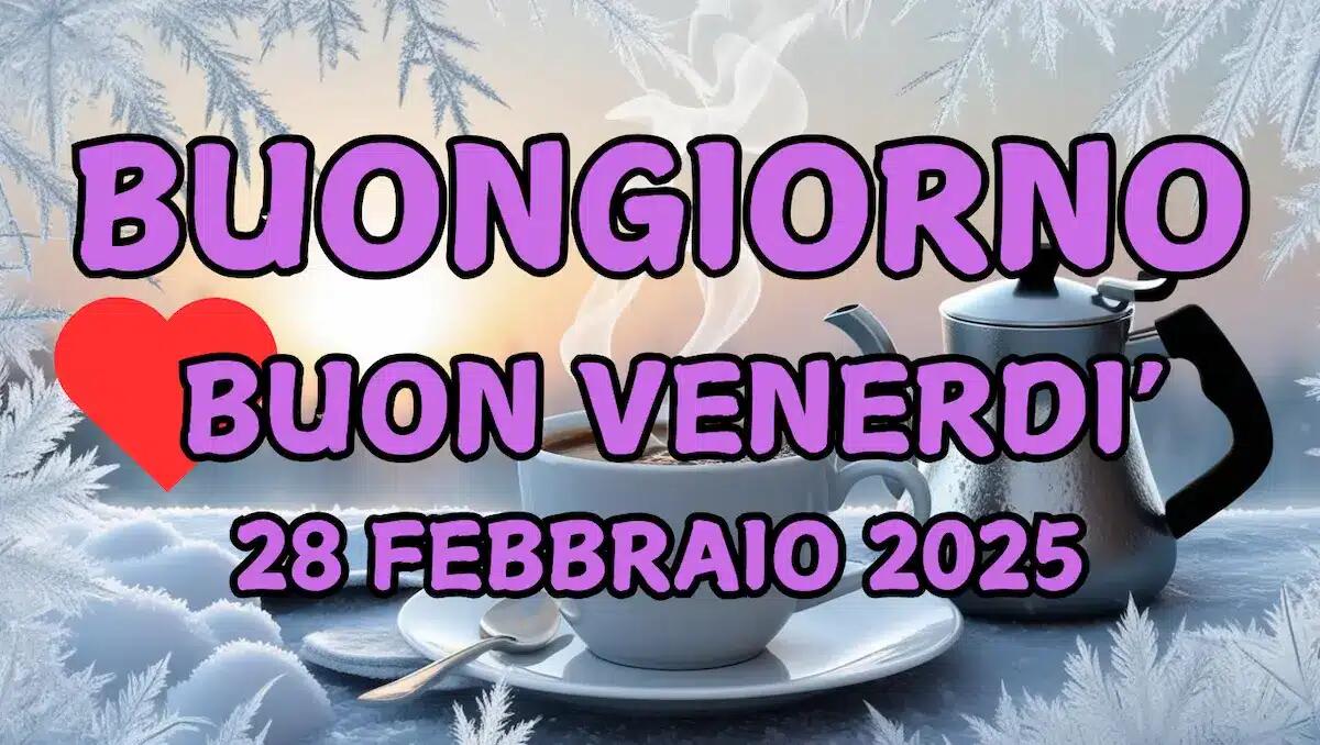 Immagini e frasi di Buongiorno per venerdì 28 Febbraio 2025: quali condividere - 