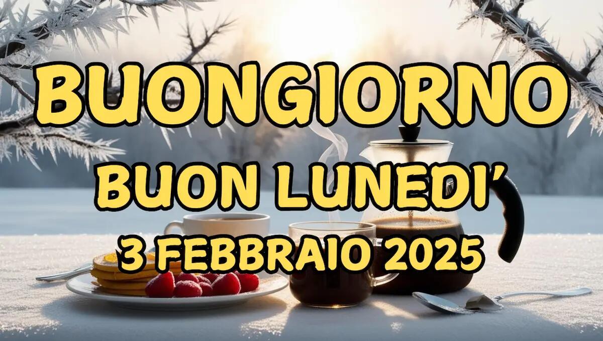 Immagini e frasi di buongiorno per lunedì 3 febbraio 2025 - 