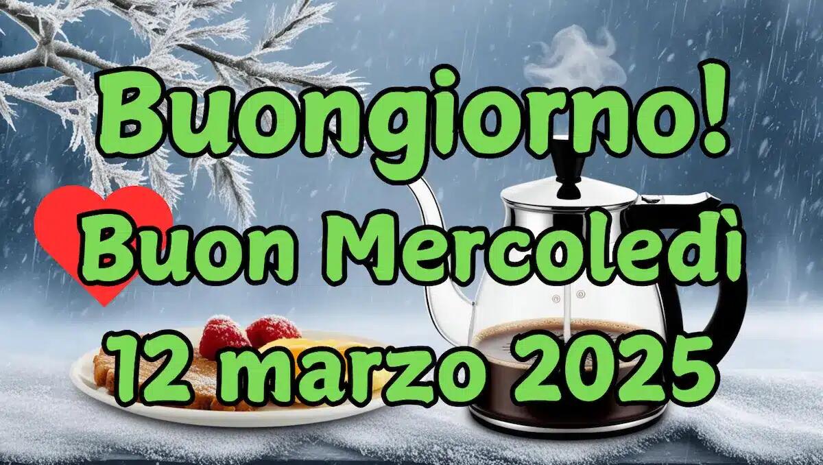Immagini e Frasi di Buongiorno e buon Mercoledì 12 Marzo 2025 - 