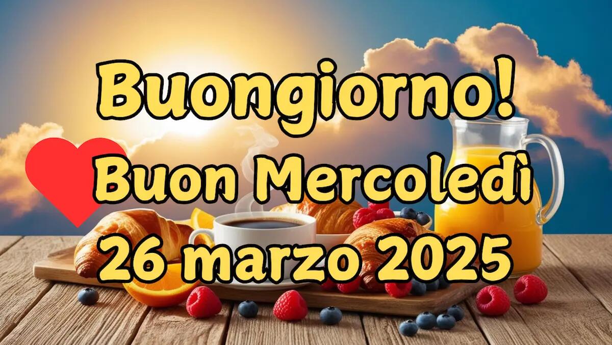 Immagini e frasi di Buongiorno e buona giornata per mercoledì 26 marzo 2025: le più belle - 