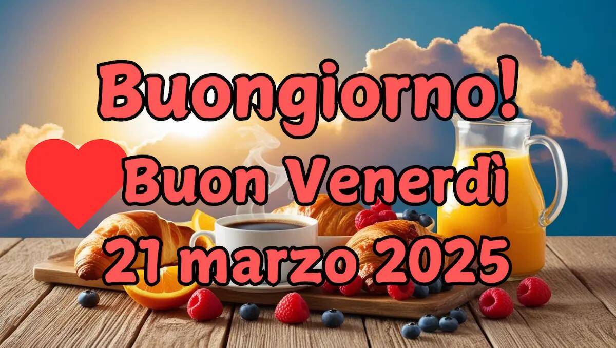 Buongiorno venerdì 21 marzo 2025: le immagini e frasi più belle e originali per iniziare bene - 