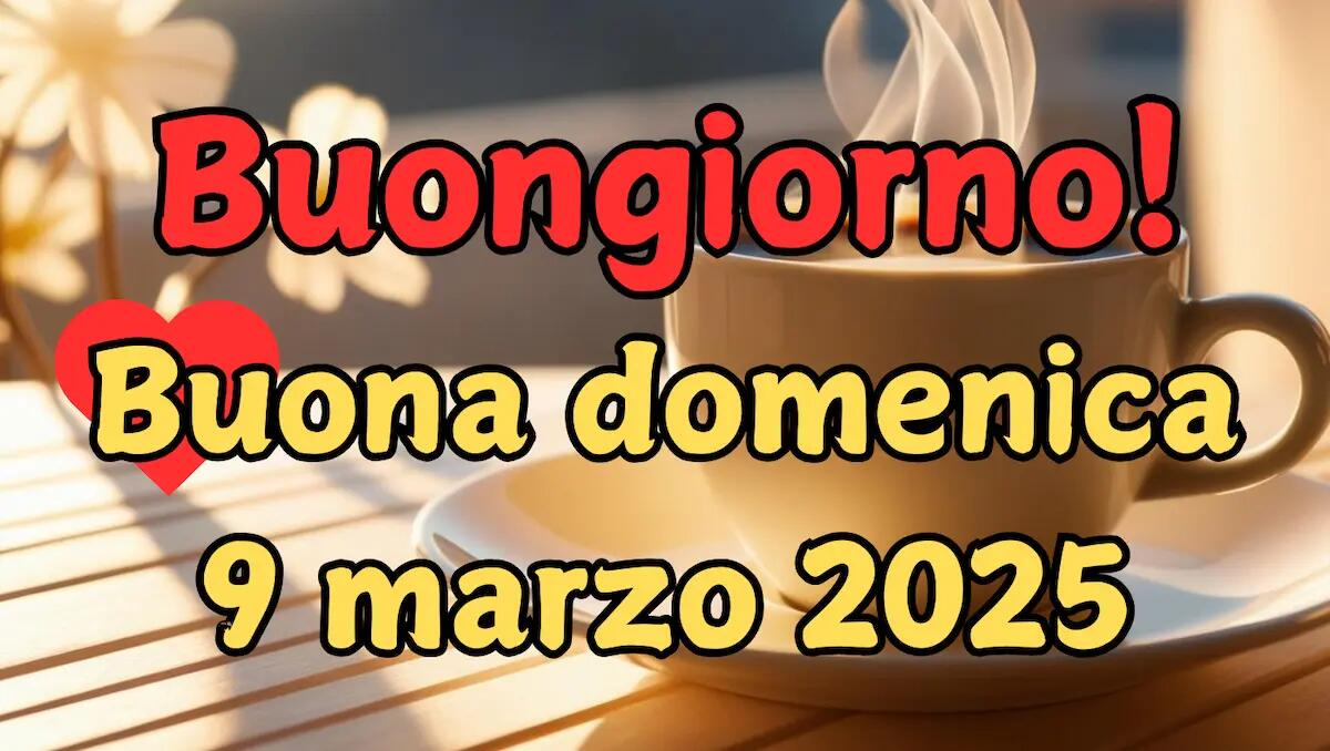 Immagini e frasi di buongiorno buona domenica 9 marzo 2025: quali inviare o condividere - 
