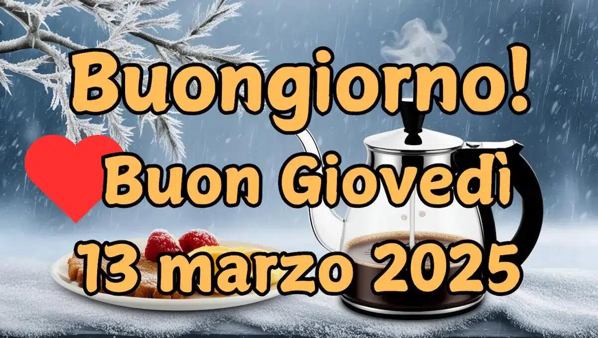 Immagini e frasi di Buongiorno per un Buon Giovedì 13 Marzo 2025 - 