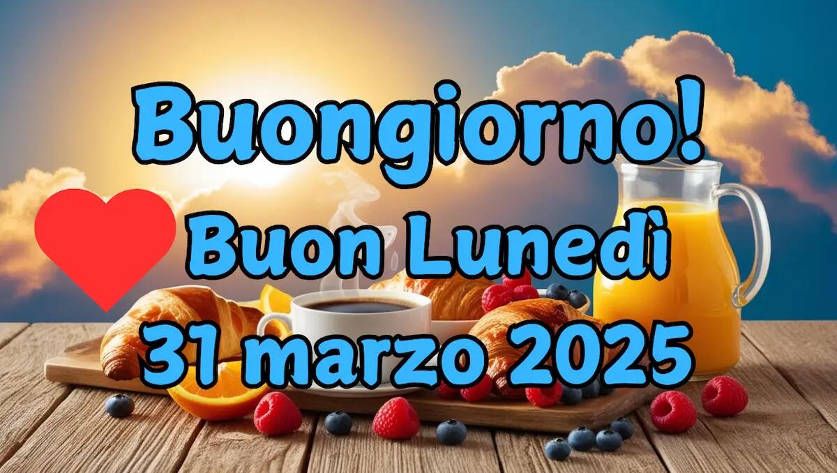 Immagini e frasi di Buongiorno e Buon Lunedì 31 Marzo 2025 - 