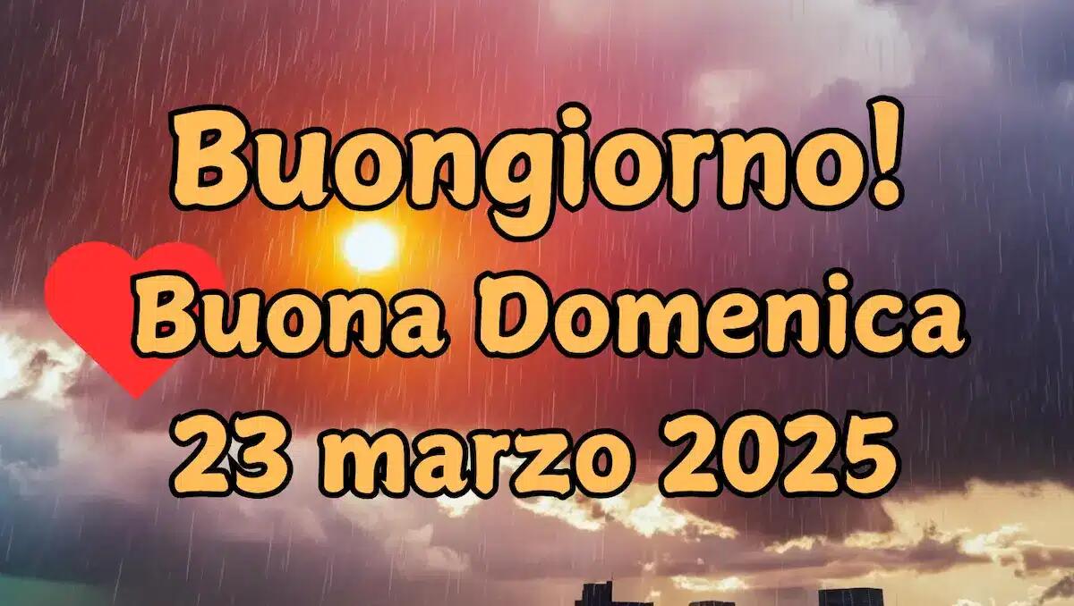 Buongiorno e buona domenica 23 marzo 2025: frasi e immagini da condividere - 