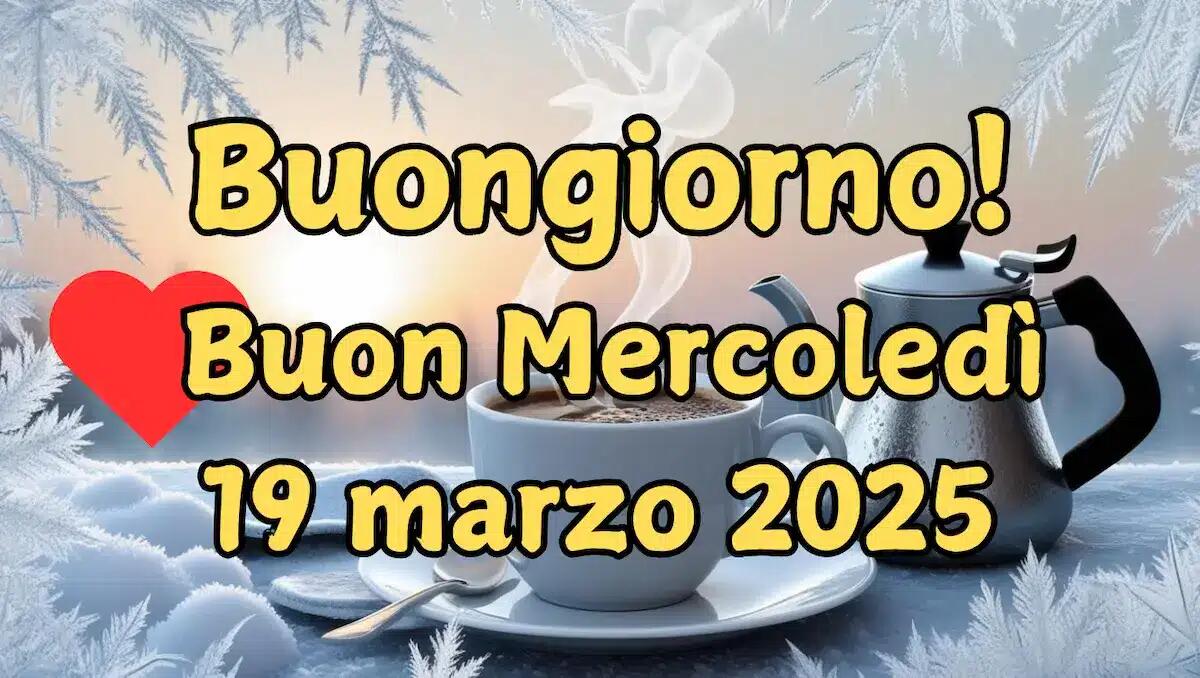 Frasi e immagini di buongiorno per mercoledì 19 marzo 2025: inizia la giornata con il sorriso - 