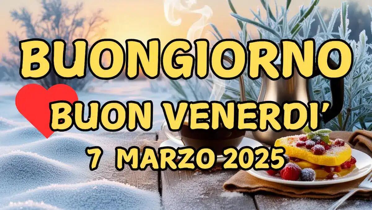 Immagini e frasi di Buongiorno per venerdì 7 Marzo 2025 - 
