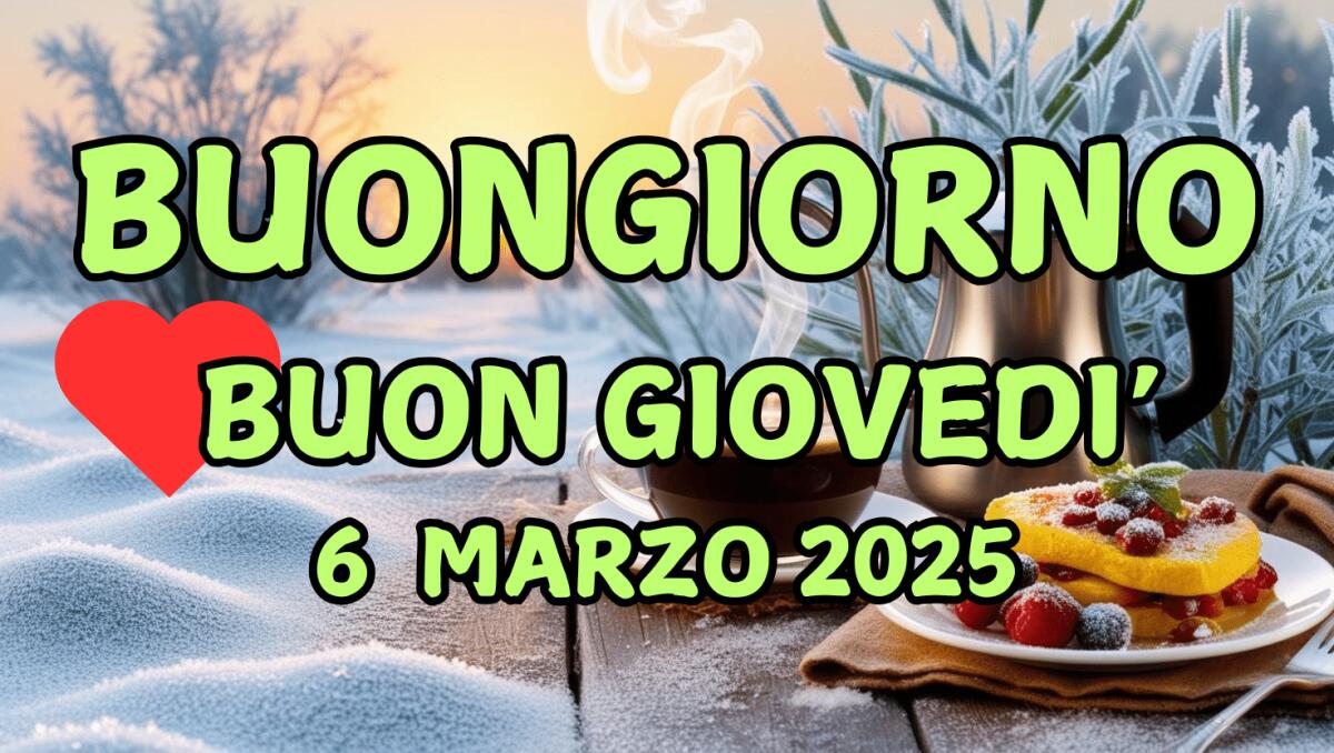 Immagini e frasi di Buongiorno per giovedì 6 Marzo 2025: le più belle - 