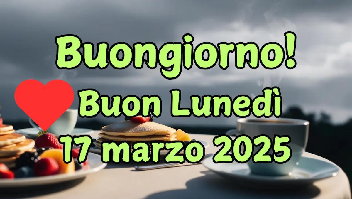 Immagini e frasi di Buongiorno per lunedì 17 Marzo 2025: quali condividere - 