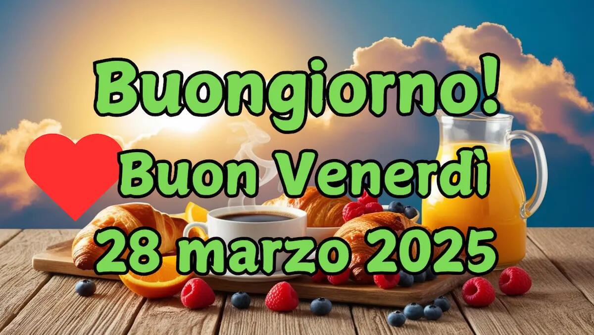 Immagini e frasi di buongiorno e buona giornata per venerdì 28 Marzo 2025 -