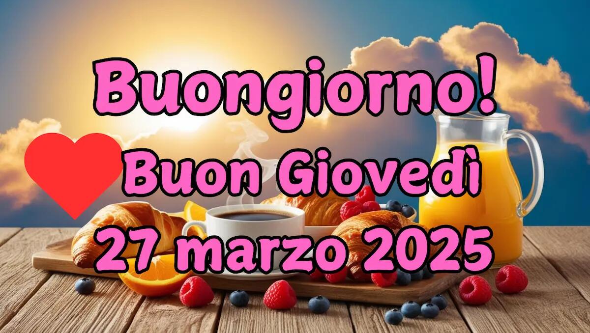 Frasi e immagini di Buongiorno per giovedì 27 marzo 2025: quali condividere - 