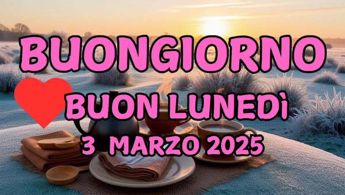 Immagini e frasi di Buongiorno per lunedì 3 Marzo 2025 - 