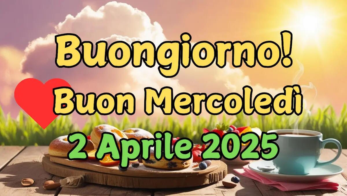 Buongiorno! Buona giornata mercoledì 2 aprile 2025: immagini e frasi originali - 