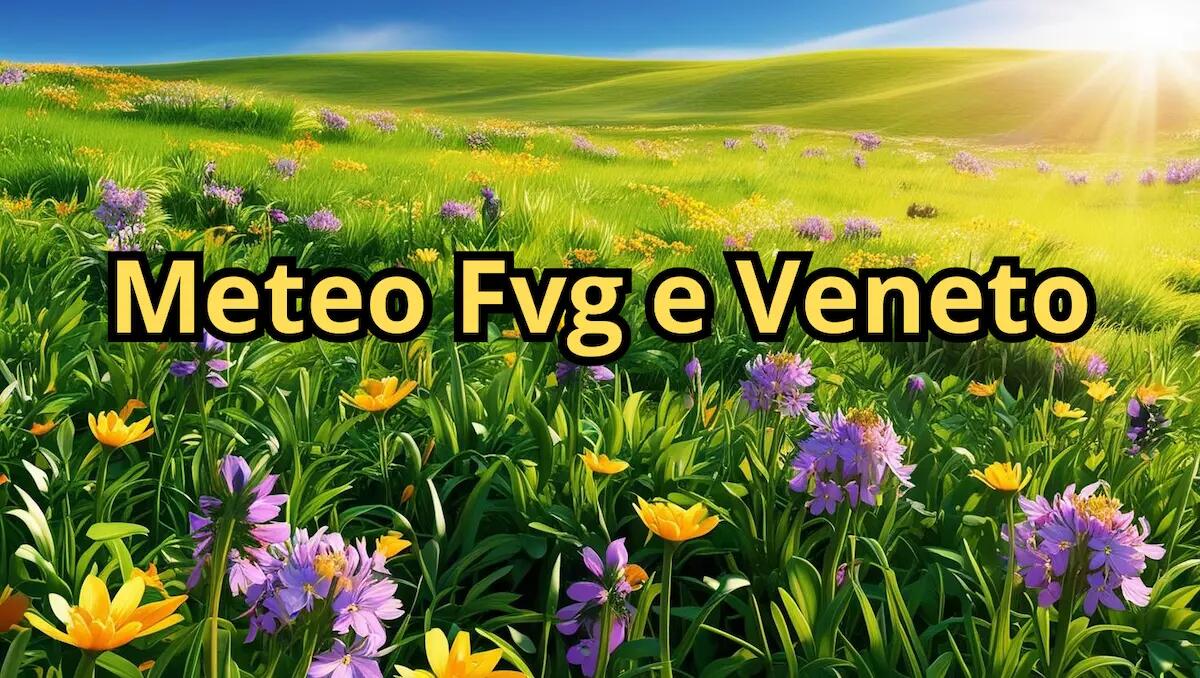 Previsioni meteo di Pasqua 2025: il tempo in Veneto e Friuli Venezia Giulia domenica 20 aprile - 